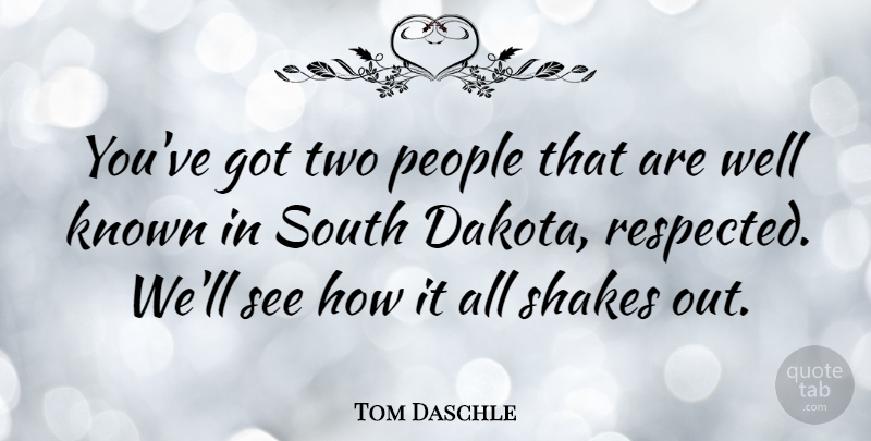 Tom Daschle Quote About Known, People, Shakes, South: Youve Got Two People That...