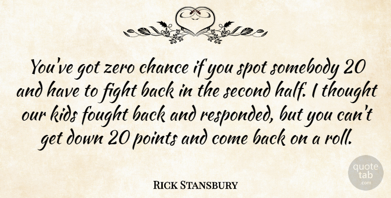 Rick Stansbury Quote About Chance, Fight, Fought, Kids, Points: Youve Got Zero Chance If...
