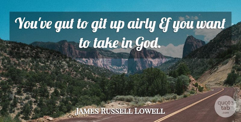 James Russell Lowell Quote About Want, Guts: Youve Gut To Git Up...
