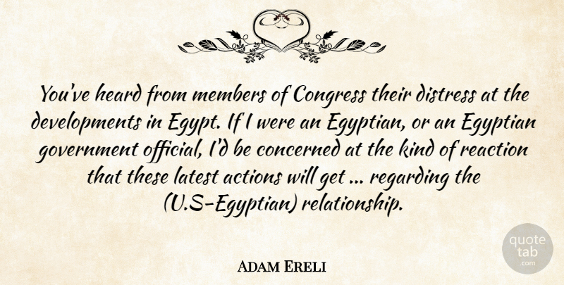 Adam Ereli Quote About Actions, Concerned, Congress, Distress, Egyptian: Youve Heard From Members Of...