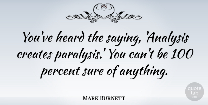 Mark Burnett Quote About Analysis, Paralysis, Heard: Youve Heard The Saying Analysis...