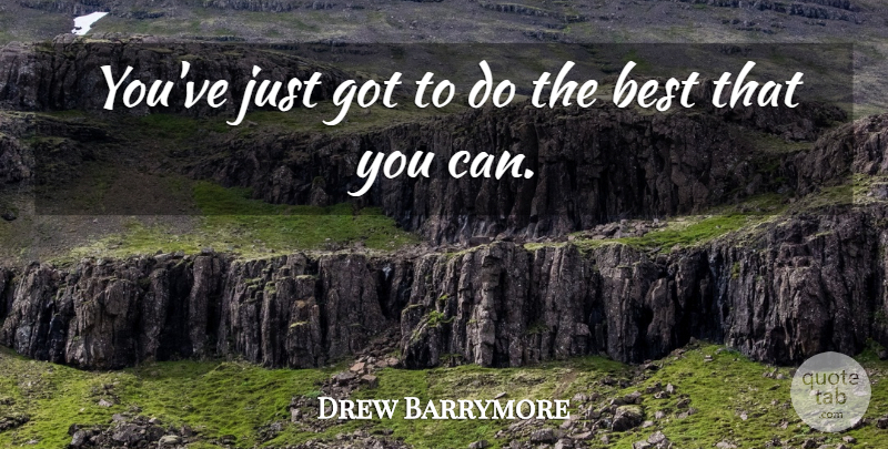 Drew Barrymore Quote About Do The Best: Youve Just Got To Do...