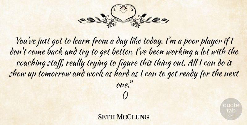 Seth McClung Quote About Coaching, Figure, Hard, Learn, Next: Youve Just Got To Learn...