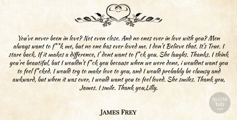 James Frey Quote About Believe, Clumsy, Love, Loved, Men: Youve Never Been In Love...