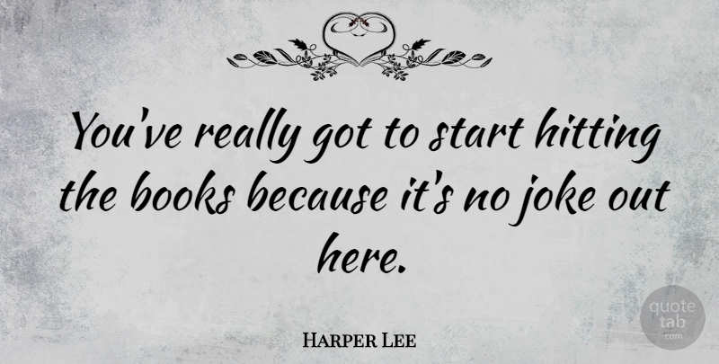 Harper Lee Quote About Reading, Book, Hitting: Youve Really Got To Start...