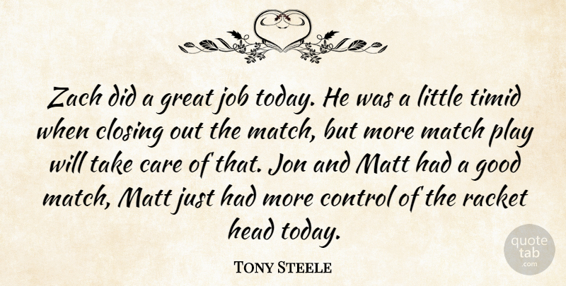 Tony Steele Quote About Care, Closing, Control, Good, Great: Zach Did A Great Job...