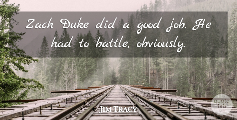 Jim Tracy Quote About Duke, Good: Zach Duke Did A Good...