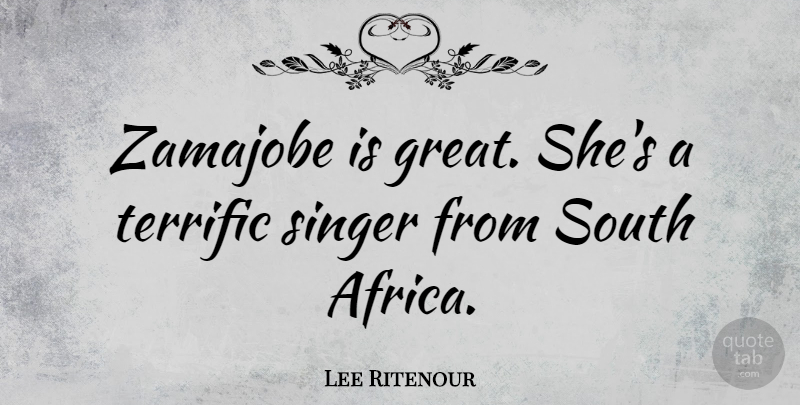 Lee Ritenour Quote About Singers, South Africa, South: Zamajobe Is Great Shes A...