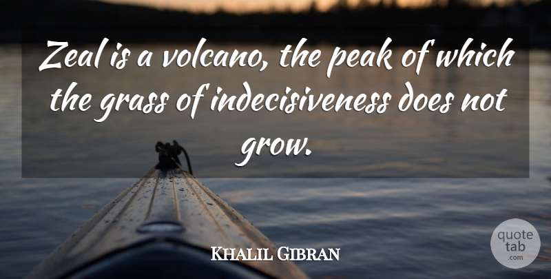 Khalil Gibran Quote About Attitude, Volcanoes, Doe: Zeal Is A Volcano The...