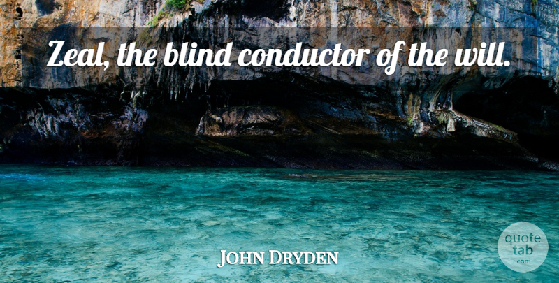 John Dryden Quote About Blind, Zeal, Conductor: Zeal The Blind Conductor Of...