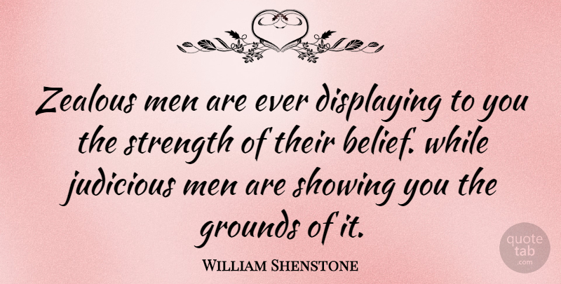 William Shenstone Quote About Men, Zealous, Belief: Zealous Men Are Ever Displaying...