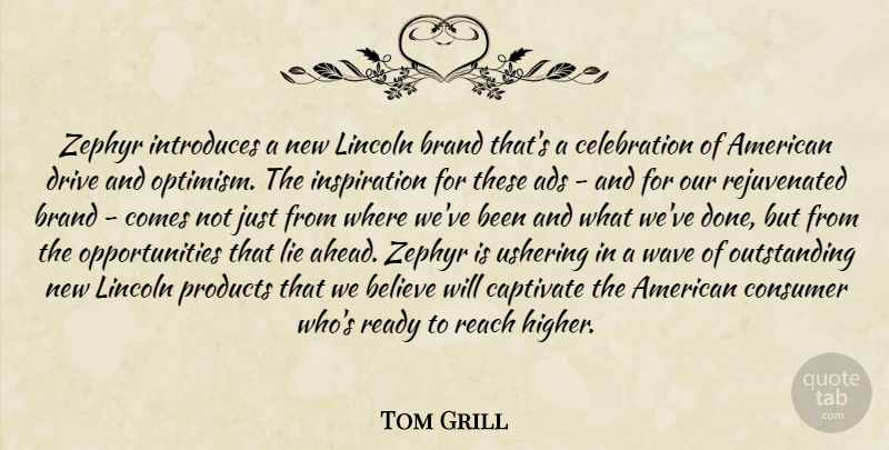 Tom Grill Quote About Ads, Believe, Brand, Consumer, Drive: Zephyr Introduces A New Lincoln...