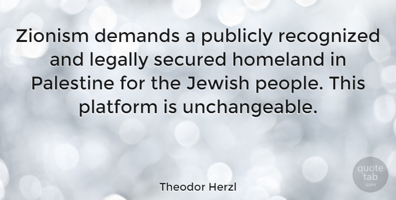 Theodor Herzl Quote About People, Demand, Platforms: Zionism Demands A Publicly Recognized...