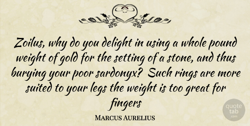 Marcus Aurelius Quote About Burying, Delight, Fingers, Gold, Great: Zoilus Why Do You Delight...