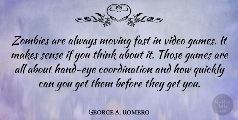 George A. Romero Quote About Moving, Eye, Thinking: Zombies Are Always Moving Fast...