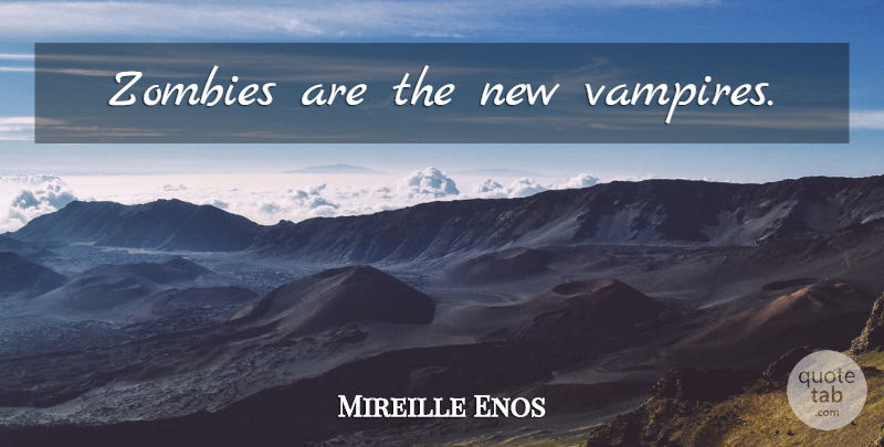 Mireille Enos Quote About Zombie, Vampire: Zombies Are The New Vampires...