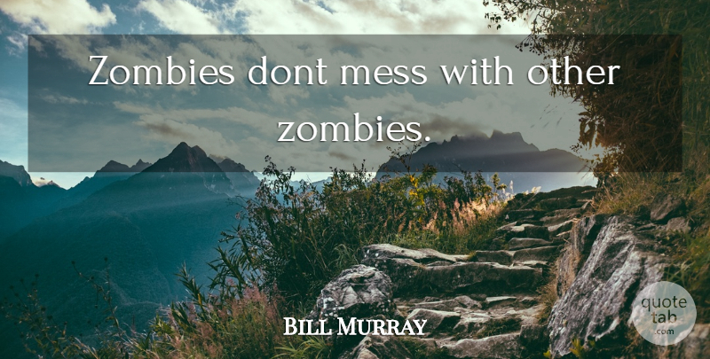 Bill Murray Quote About Zombie, Mess: Zombies Dont Mess With Other...